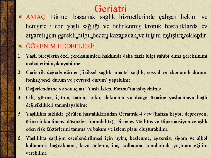 Geriatri AMAÇ: Birinci basamak sağlık hizmetlerinde çalışan hekim ve hemşire / ebe yaşlı sağlığı