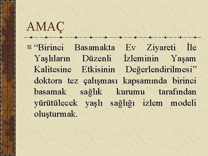 AMAÇ “Birinci Basamakta Ev Ziyareti İle Yaşlıların Düzenli İzleminin Yaşam Kalitesine Etkisinin Değerlendirilmesi” doktora