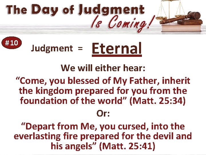 # 10 Judgment = Eternal We will either hear: “Come, you blessed of My