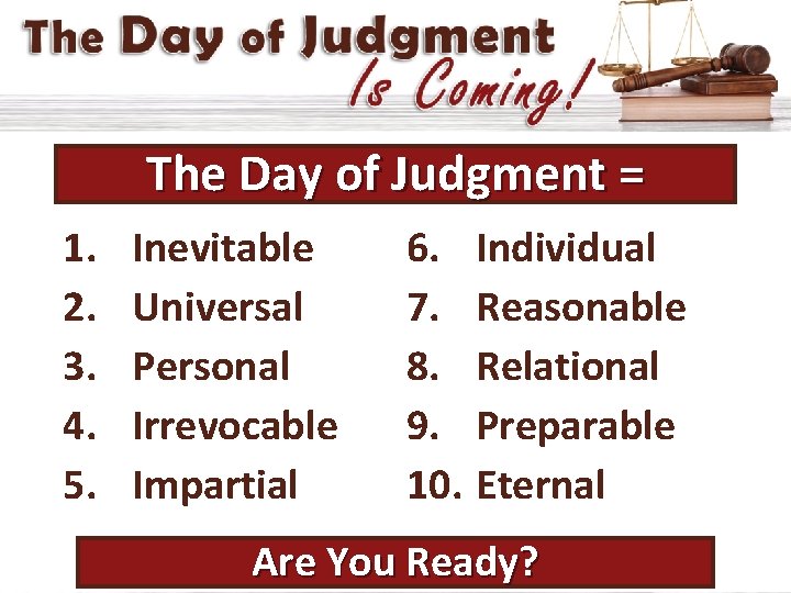 The Day of Judgment = 1. 2. 3. 4. 5. Inevitable Universal Personal Irrevocable