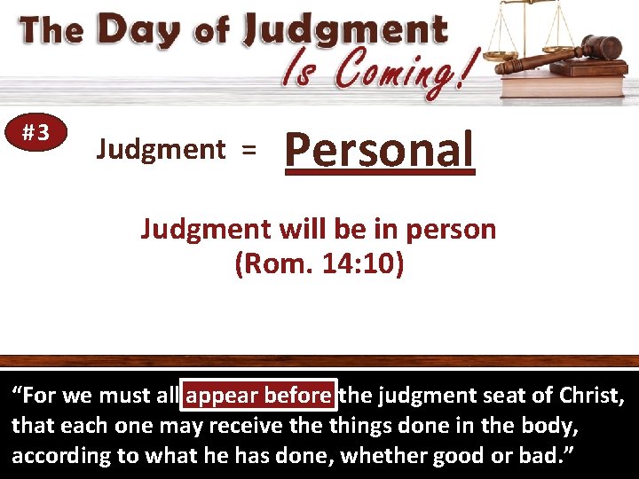 #3 Judgment = Personal Judgment will be in person (Rom. 14: 10) “For we