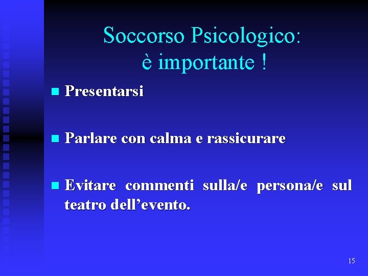 Soccorso Psicologico: è importante ! n Presentarsi n Parlare con calma e rassicurare n