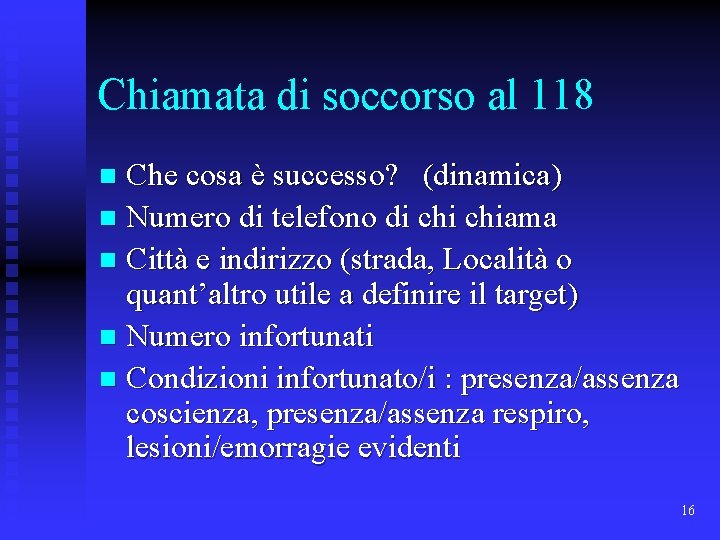 Chiamata di soccorso al 118 Che cosa è successo? (dinamica) n Numero di telefono