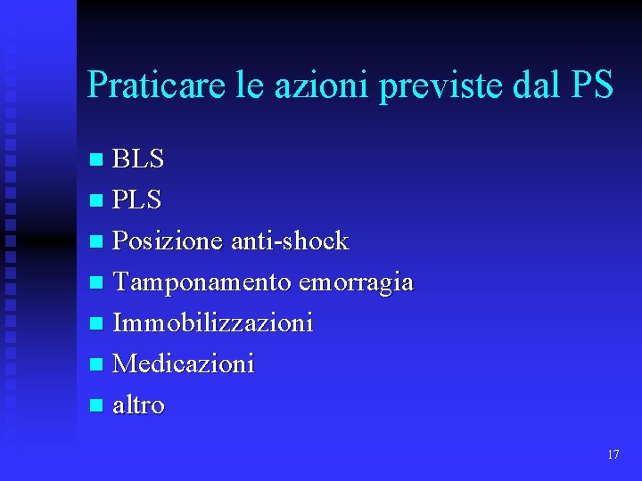 Praticare le azioni previste dal PS BLS n Posizione anti-shock n Tamponamento emorragia n