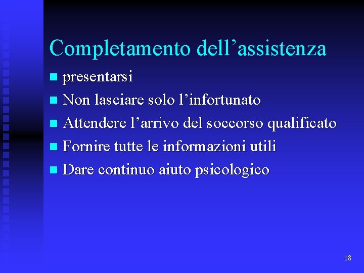 Completamento dell’assistenza presentarsi n Non lasciare solo l’infortunato n Attendere l’arrivo del soccorso qualificato