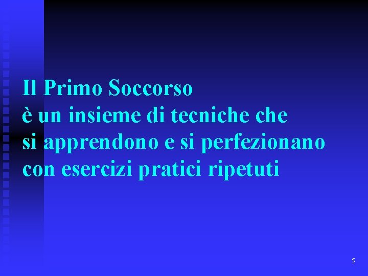 Il Primo Soccorso è un insieme di tecniche si apprendono e si perfezionano con