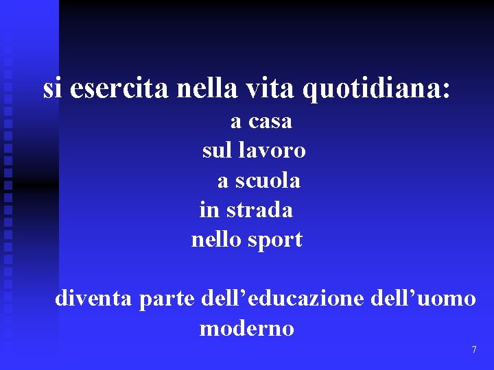 si esercita nella vita quotidiana: a casa sul lavoro a scuola in strada nello
