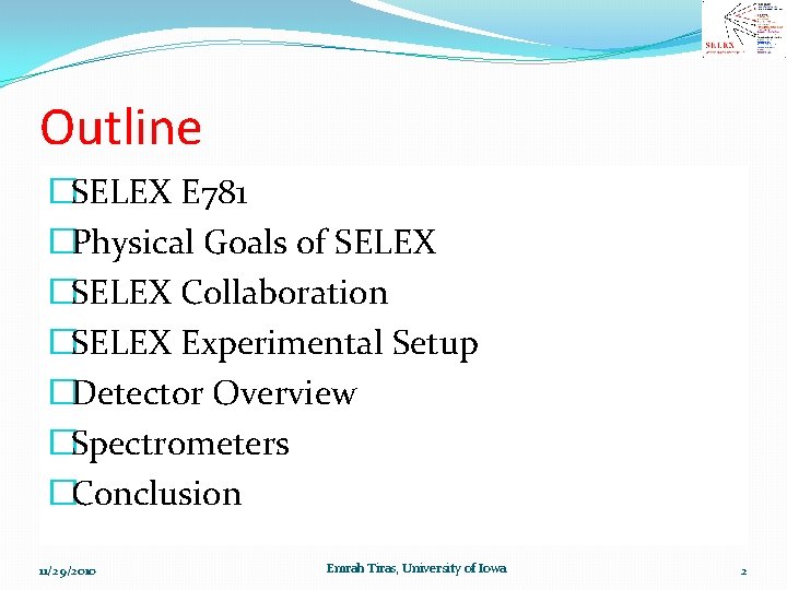 Outline �SELEX E 781 �Physical Goals of SELEX �SELEX Collaboration �SELEX Experimental Setup �Detector