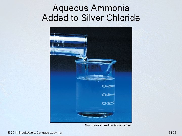 Aqueous Ammonia Added to Silver Chloride New assignment work for American Color © 2011