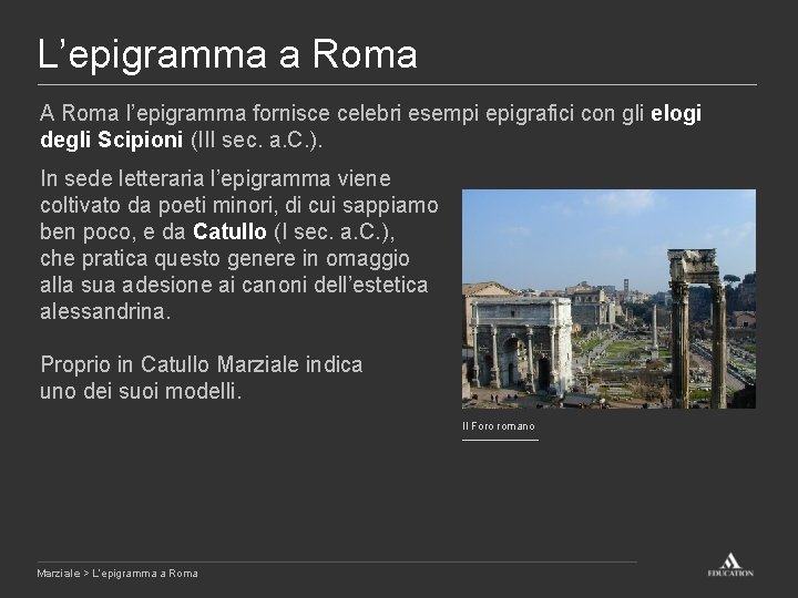 L’epigramma a Roma A Roma l’epigramma fornisce celebri esempi epigrafici con gli elogi degli