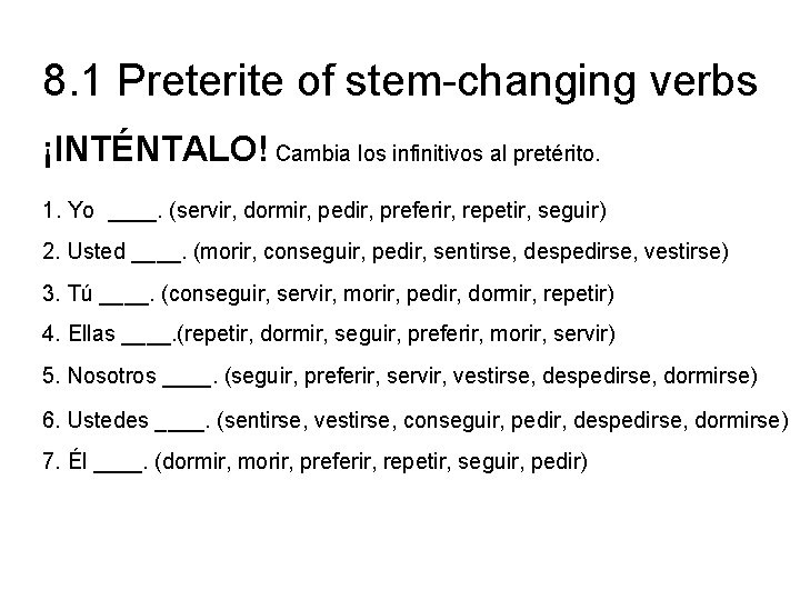 8. 1 Preterite of stem-changing verbs ¡INTÉNTALO! Cambia los infinitivos al pretérito. 1. Yo