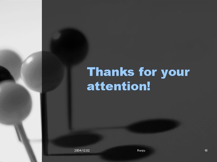 Thanks for your attention! 2004. 12. 02 Renju 16 