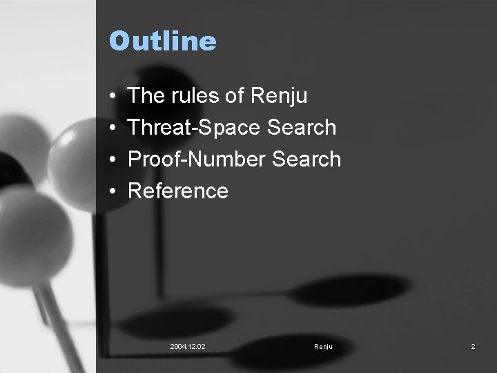 Outline • • The rules of Renju Threat-Space Search Proof-Number Search Reference 2004. 12.