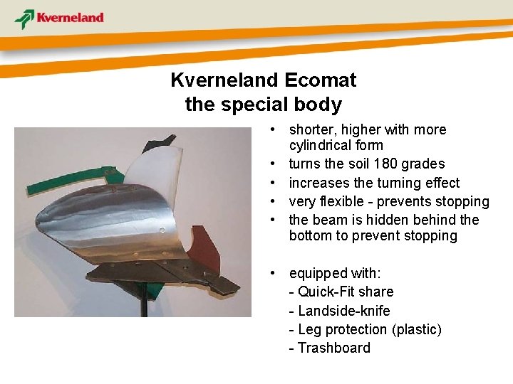 Kverneland Ecomat the special body • shorter, higher with more cylindrical form • turns