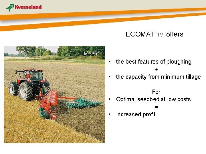 ECOMAT TM offers : • the best features of ploughing + • the capacity