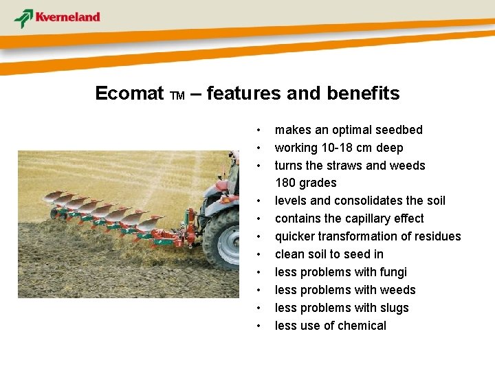 Ecomat TM – features and benefits • • • makes an optimal seedbed working