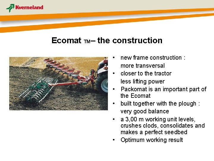Ecomat TM– the construction • new frame construction : more transversal • closer to