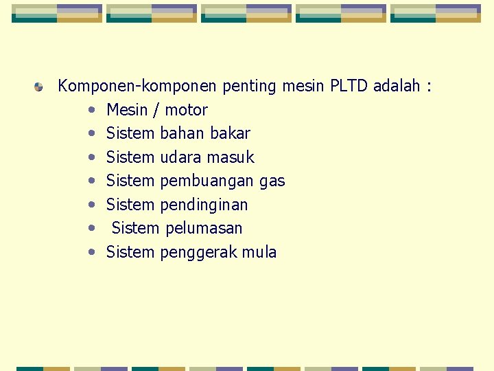 Komponen-komponen penting mesin PLTD adalah : • Mesin / motor • Sistem bahan bakar