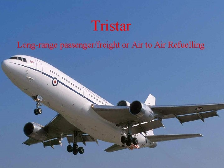 Tristar Long-range passenger/freight or Air to Air Refuelling 