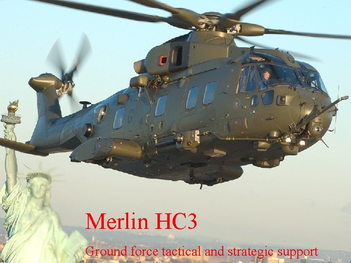 Merlin HC 3 Ground force tactical and strategic support Merlin HC 3 Ground force tactical and strategic support