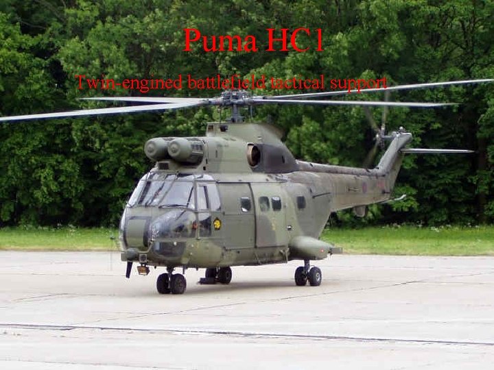 Puma HC 1 Twin-engined battlefield tactical support Puma HC 1 Twin-engined battlefield tactical support