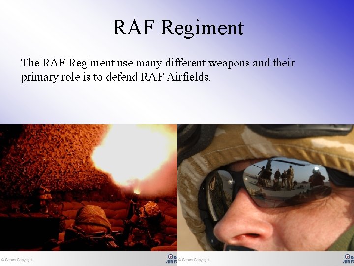 RAF Regiment The RAF Regiment use many different weapons and their primary role is