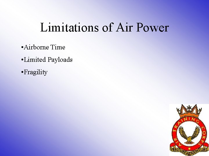 Limitations of Air Power • Airborne Time • Limited Payloads • Fragility 