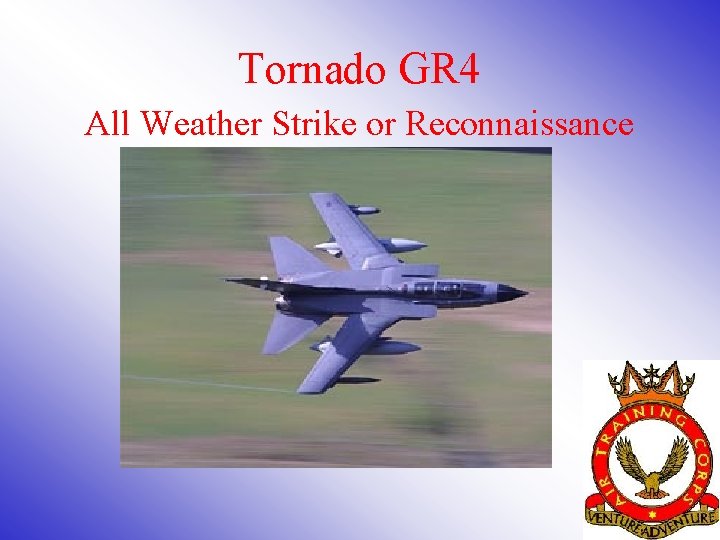 Tornado GR 4 All Weather Strike or Reconnaissance Tornado GR 4 All Weather Strike or Reconnaissance
