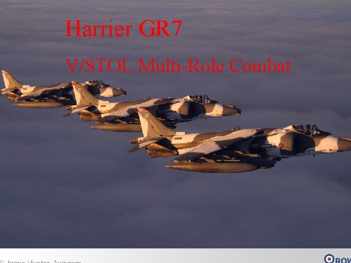 Harrier GR 7 V/STOL Multi-Role Combat Harrier GR 7 V/STOL Multi-Role Combat