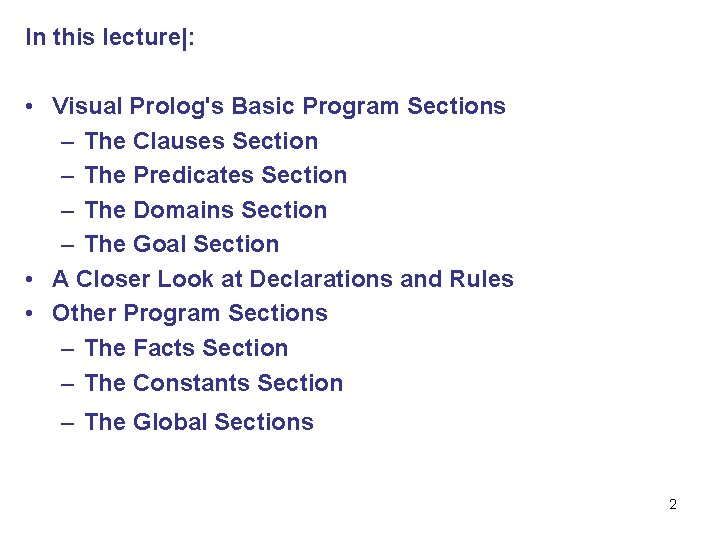 In this lecture|: • Visual Prolog's Basic Program Sections – The Clauses Section – In this lecture|: • Visual Prolog's Basic Program Sections – The Clauses Section –