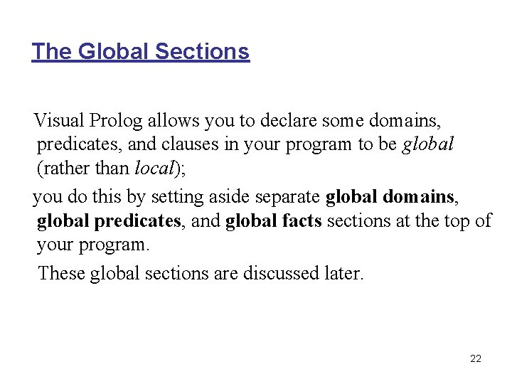 The Global Sections Visual Prolog allows you to declare some domains, predicates, and clauses The Global Sections Visual Prolog allows you to declare some domains, predicates, and clauses