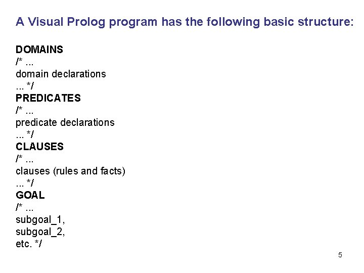 A Visual Prolog program has the following basic structure: DOMAINS /*. . . domain