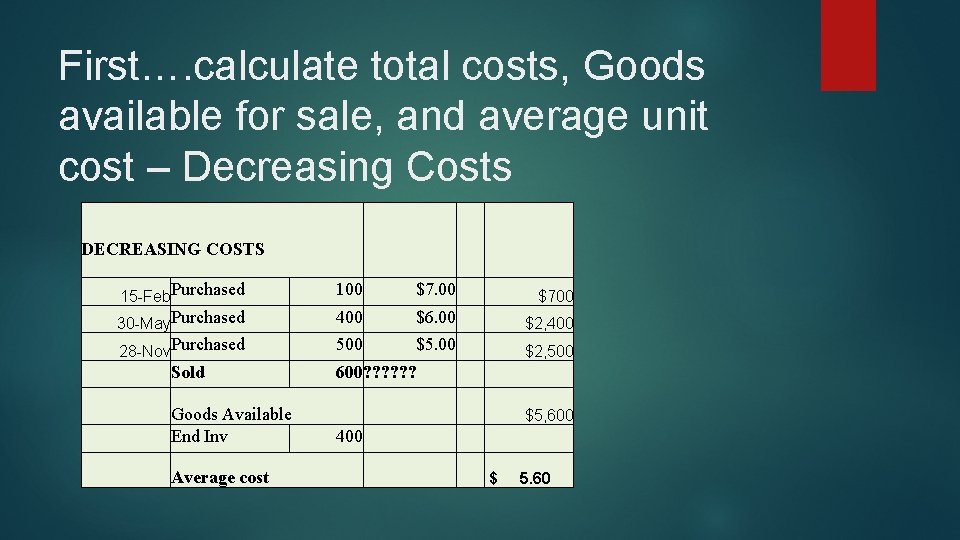 First…. calculate total costs, Goods available for sale, and average unit cost – Decreasing