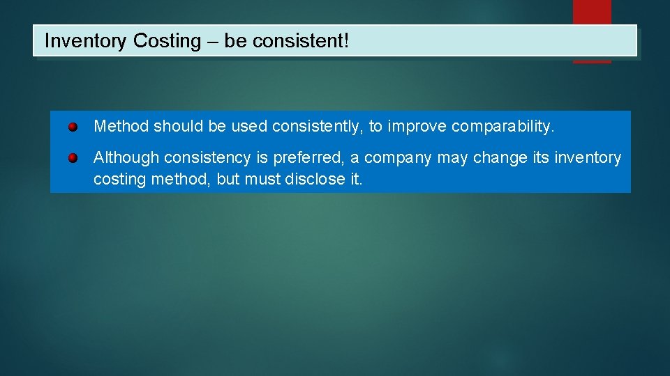 Inventory Costing – be consistent! Method should be used consistently, to improve comparability. Although