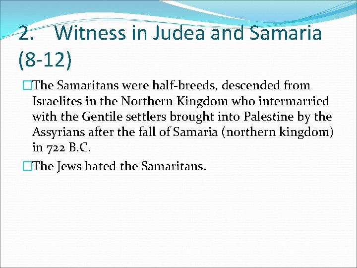 2. Witness in Judea and Samaria (8 -12) �The Samaritans were half-breeds, descended from