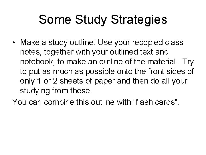 Some Study Strategies • Make a study outline: Use your recopied class notes, together