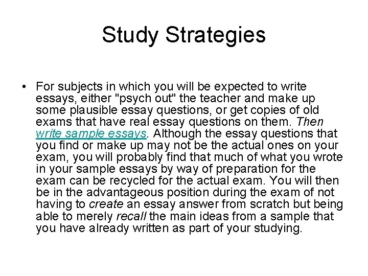 Study Strategies • For subjects in which you will be expected to write essays,