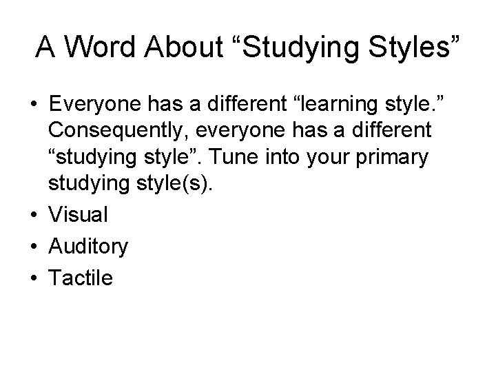 A Word About “Studying Styles” • Everyone has a different “learning style. ” Consequently,