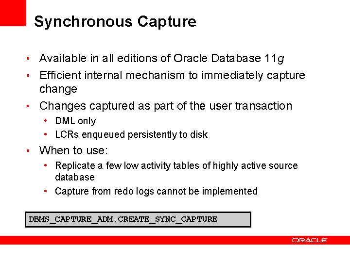Synchronous Capture • Available in all editions of Oracle Database 11 g • Efficient