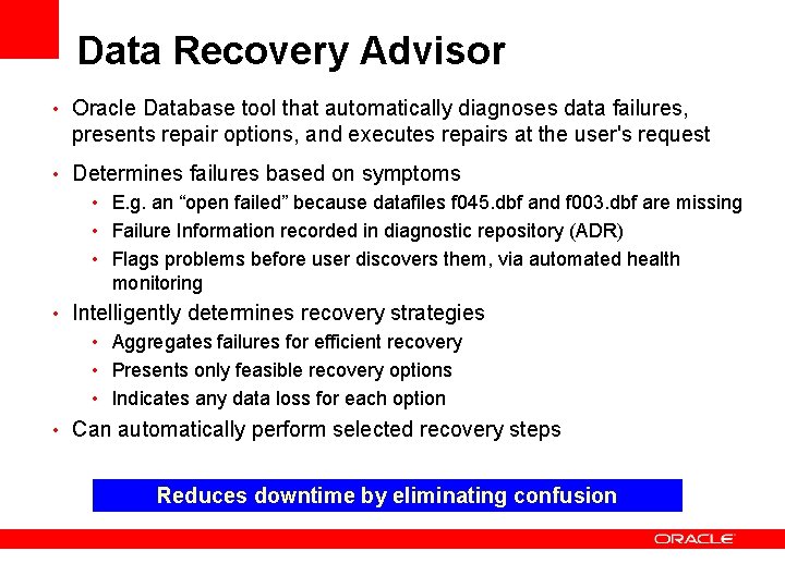 Data Recovery Advisor • Oracle Database tool that automatically diagnoses data failures, presents repair
