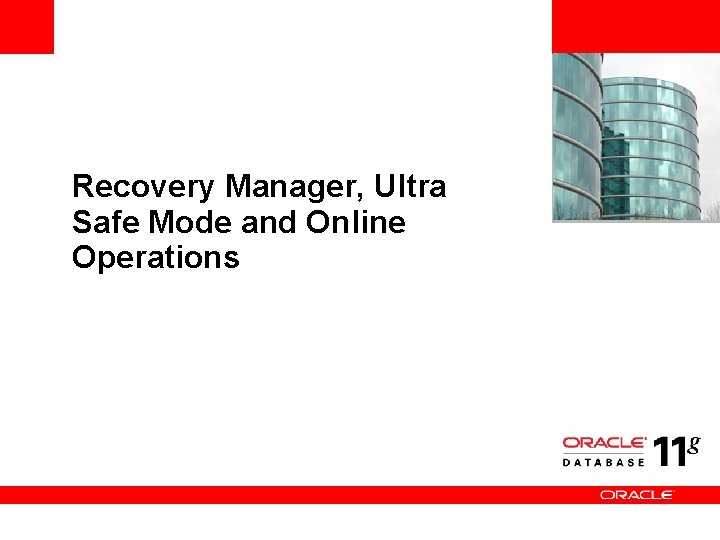 <Insert Picture Here> Recovery Manager, Ultra Safe Mode and Online Operations 
