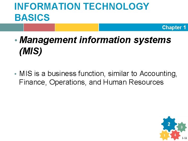INFORMATION TECHNOLOGY BASICS Chapter 1 • Management information systems (MIS) • MIS is a