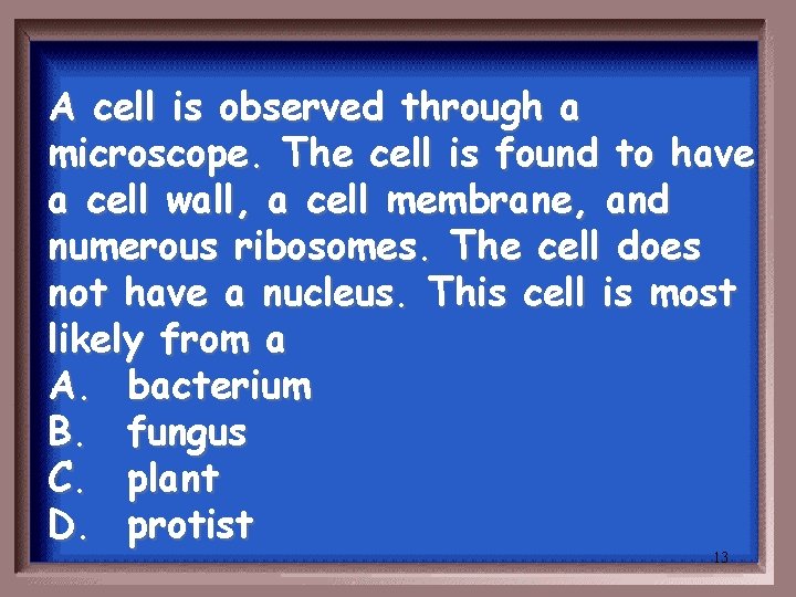 A cell is observed through a microscope. The cell is found to have a