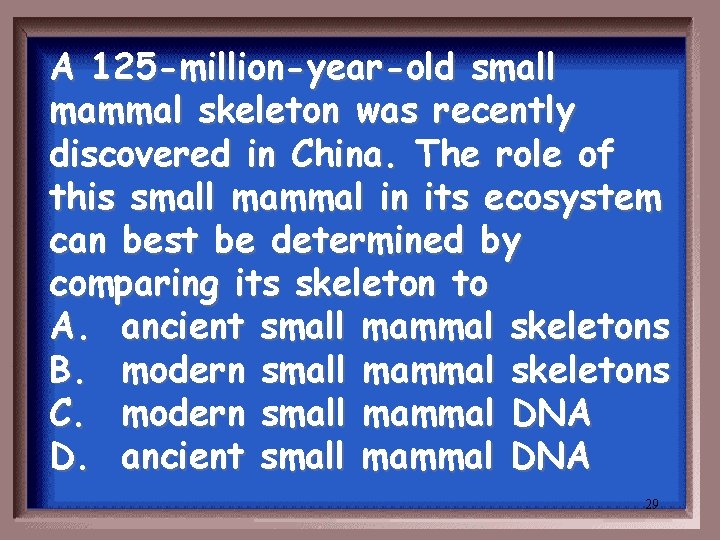 A 125 -million-year-old small mammal skeleton was recently discovered in China. The role of