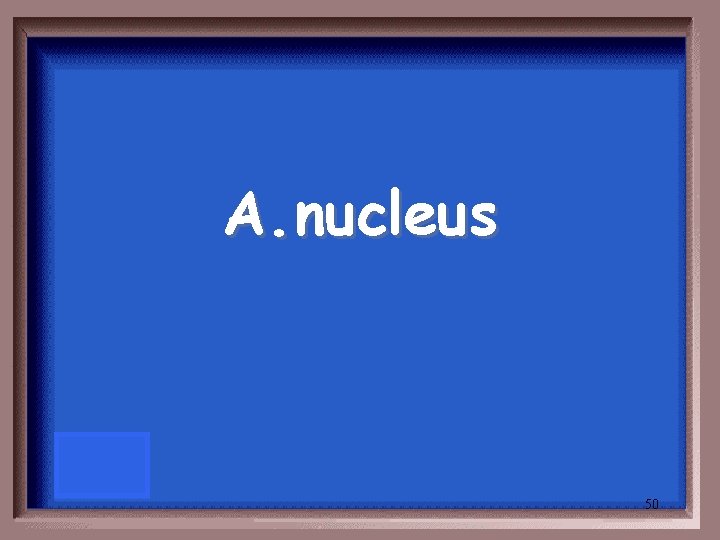A. nucleus 50 