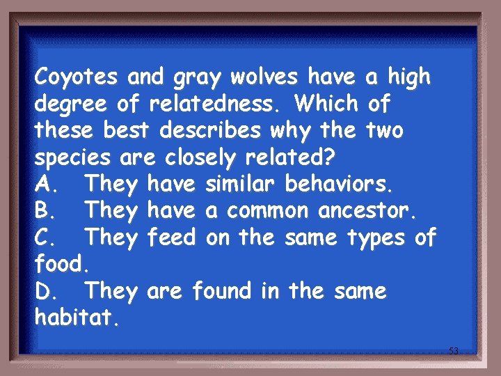 Coyotes and gray wolves have a high degree of relatedness. Which of these best