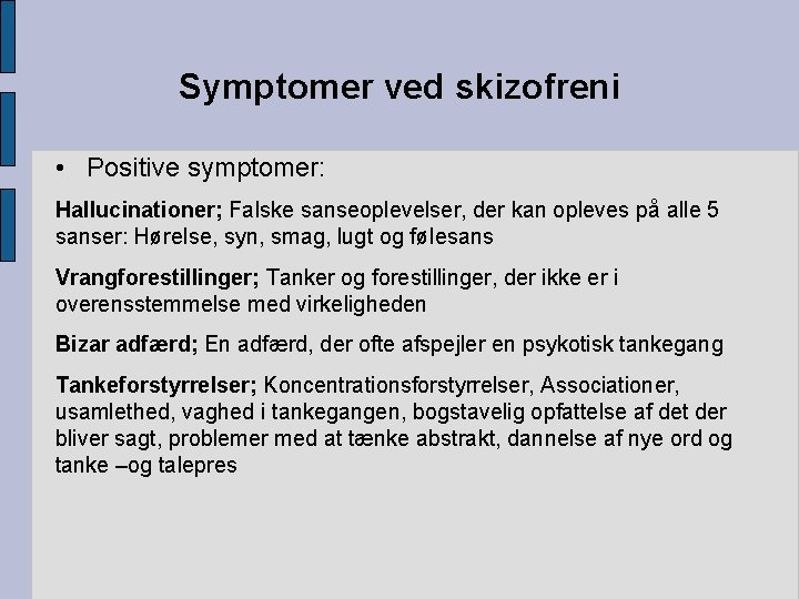 Symptomer ved skizofreni • Positive symptomer: Hallucinationer; Falske sanseoplevelser, der kan opleves på alle