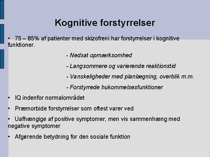 Kognitive forstyrrelser • 75 – 85% af patienter med skizofreni har forstyrrelser i kognitive