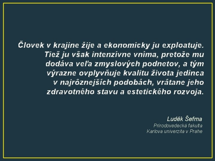 Človek v krajine žije a ekonomicky ju exploatuje. Tiež ju však intenzívne vníma, pretože