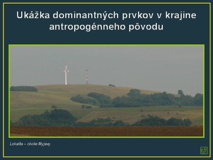 Ukážka dominantných prvkov v krajine antropogénneho pôvodu Lokalita – okolie Myjavy. 